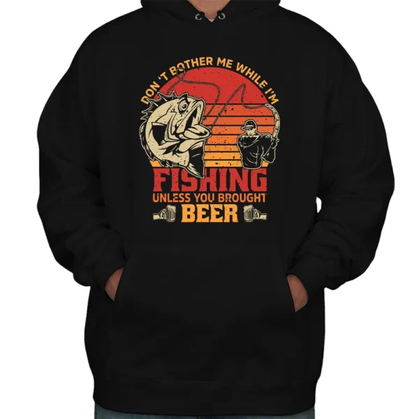 Don't Bother Me While I'm Fishing Unless You Brought Beer Hoodie - Black